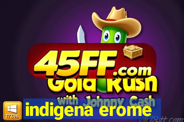 indigena erome